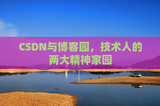 CSDN与博客园，技术人的两大精神家园
