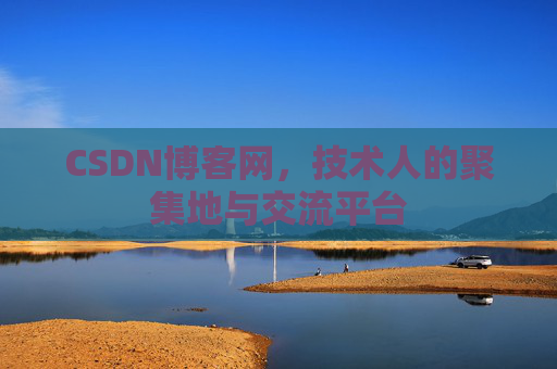CSDN博客网，技术人的聚集地与交流平台